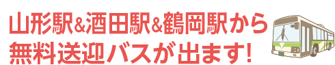 山形駅＆酒田駅＆鶴岡駅から無料送迎バスが出ます！